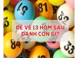 Đề về 13 hôm sau đánh con gì cho xác suất giải thưởng cao?