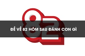 Đề về 82 hôm sau đánh con gì? Thống kê các số sẽ ra ngày mai