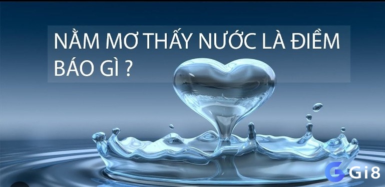 Giải mã giấc mơ thấy nước lớn đánh con gì cho hiệu quả