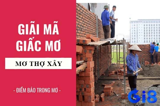 Chiêm bao mộng giấc mơ thấy làm phụ hồ là điềm lành hay dữ?